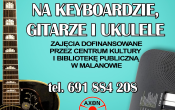 Plakat: logo CKiBP Malanów, Logo Axon Kuźnia Muzyczna, nauka gry na keyboardzie, gitarze, ukulele. Zajęcia dofinansowane przez Centrum Kultury i bibliotekę publiczna w Malanowie tel. 691 884 208
