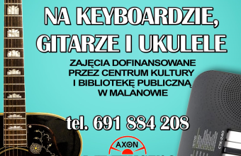 Plakat: logo CKiBP Malanów, Logo Axon Kuźnia Muzyczna, nauka gry na keyboardzie, gitarze, ukulele. Zajęcia dofinansowane przez Centrum Kultury i bibliotekę publiczna w Malanowie tel. 691 884 208